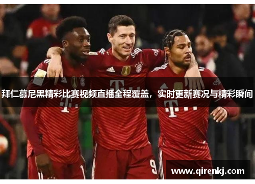 拜仁慕尼黑精彩比赛视频直播全程覆盖，实时更新赛况与精彩瞬间