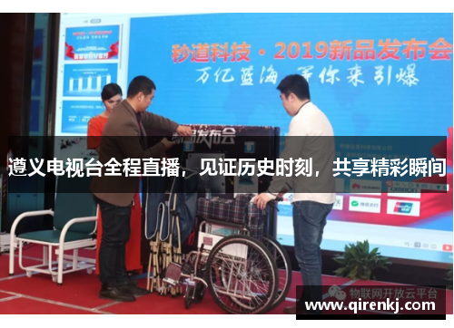 遵义电视台全程直播，见证历史时刻，共享精彩瞬间