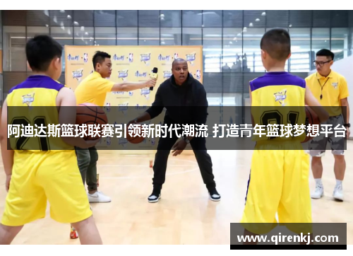 阿迪达斯篮球联赛引领新时代潮流 打造青年篮球梦想平台